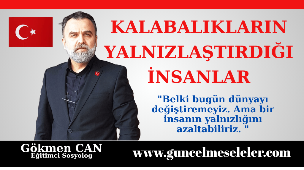 Belki bugün dünyayı değiştiremeyiz. Ama bir insanın yalnızlığını azaltabiliriz.